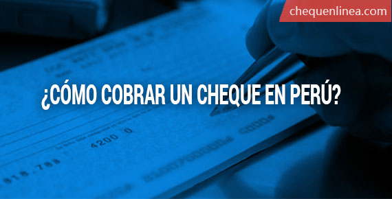 Pasos para cobrar un cheque en Perú.
